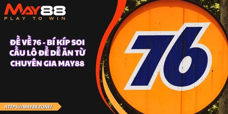 Đề về 76 - Bí kíp soi cầu lô đề dễ ăn từ chuyên gia MAY88 17 Đề về 76 - Bí kíp soi cầu lô đề dễ ăn từ chuyên gia MAY88